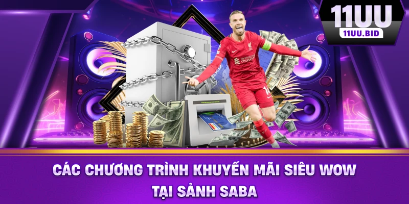 Các chương trình khuyến mãi siêu wow tại sảnh SABA Các chương trình khuyến mãi siêu wow tại sảnh SABA