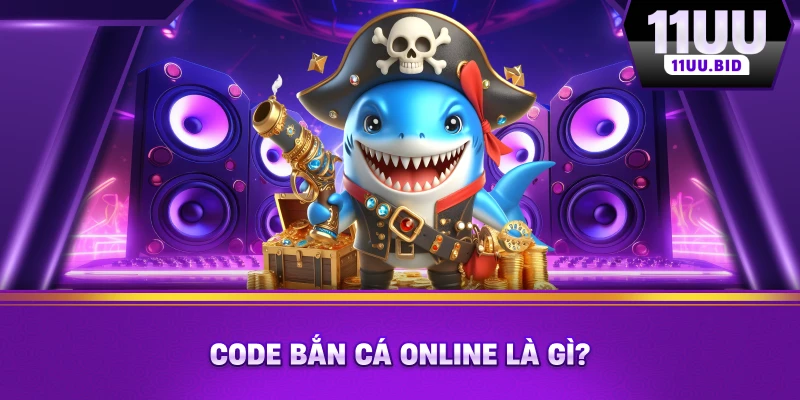 Code bắn cá Online là gì? Code bắn cá Online là gì?