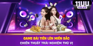 Game Bài Tiến Lên Miền Bắc – 11UU Chiến Thuật Thú Vị