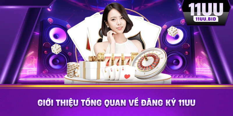 Giới thiệu tổng quan về đăng ký 11UU Giới thiệu tổng quan về đăng ký 11UU