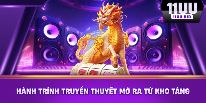 Hành trình truyền thuyết mở ra từ kho tàng Hành trình truyền thuyết mở ra từ kho tàng