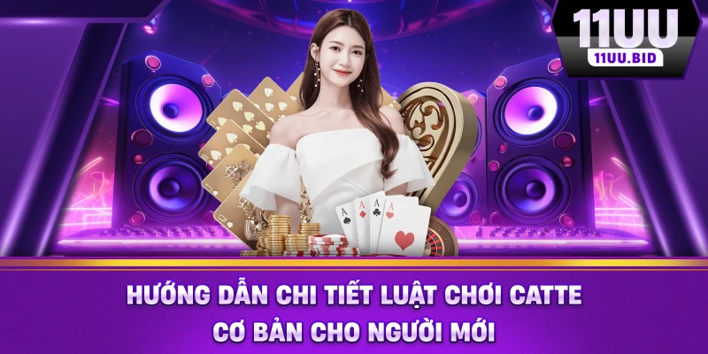 Hướng dẫn chi tiết luật chơi catte cơ bản cho người mới Hướng dẫn chi tiết luật chơi catte cơ bản cho người mới