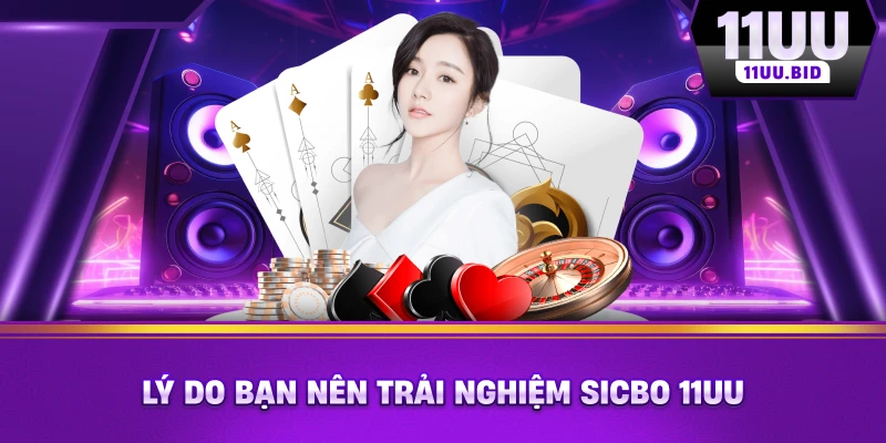 Lý do bạn nên trải nghiệm Sicbo 11UU Lý do bạn nên trải nghiệm Sicbo 11UU