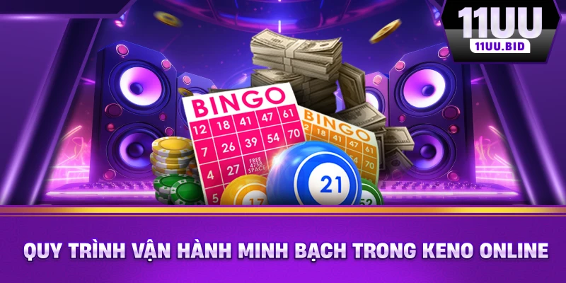 Quy trình vận hành minh bạch trong Keno online Quy trình vận hành minh bạch trong Keno online