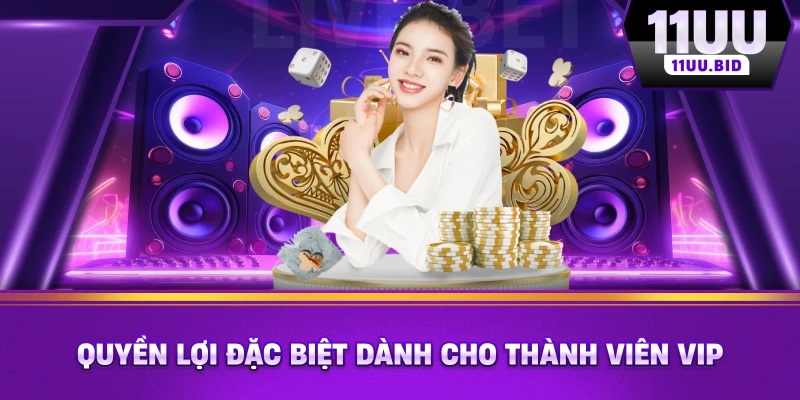 Quyền lợi đặc biệt dành cho thành viên VIP